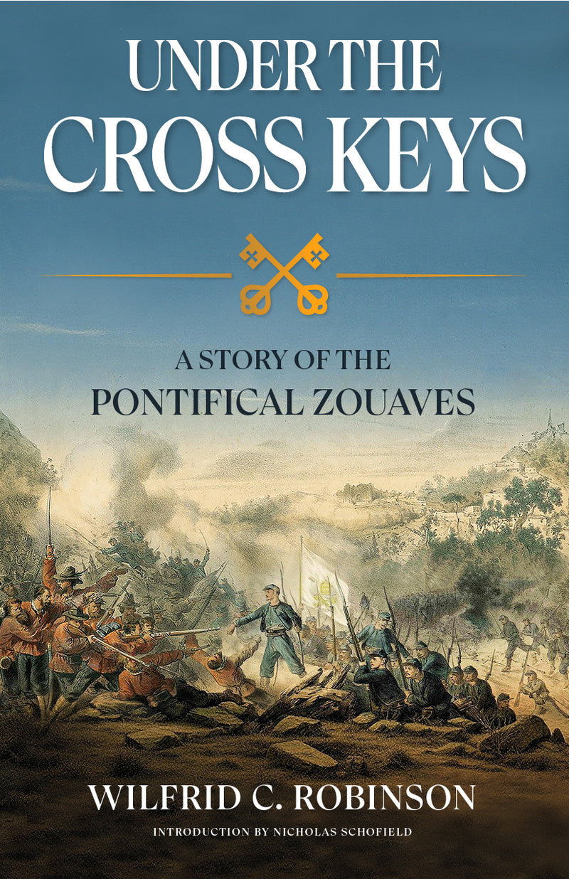 Book cover for 'Under the Cross Keys: A Story of the Pontifical Zouaves' by Wilfrid C. Robinson, featuring a blue sky background and a historical battle scene with soldiers and crossed keys. With an introduction by Nicholas Schofield