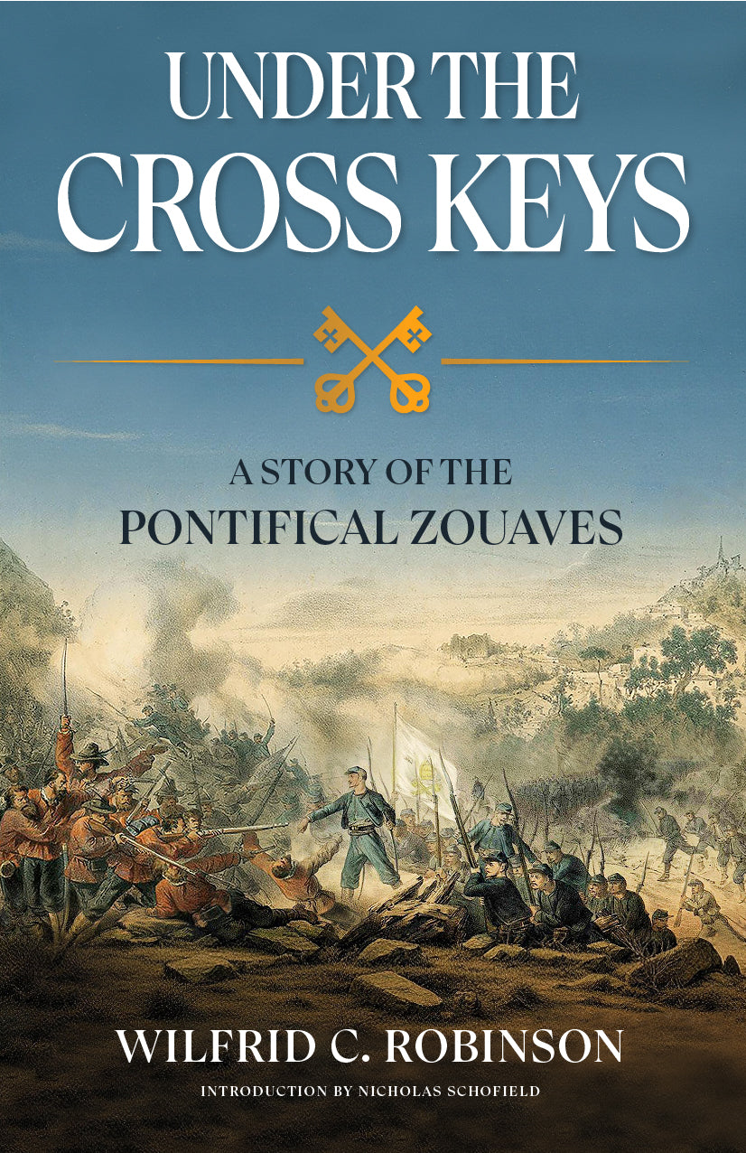 Book cover for 'Under the Cross Keys: A Story of the Pontifical Zouaves' by Wilfrid C. Robinson, featuring a blue sky background and a historical battle scene with soldiers and crossed keys. With an introduction by Nicholas Schofield