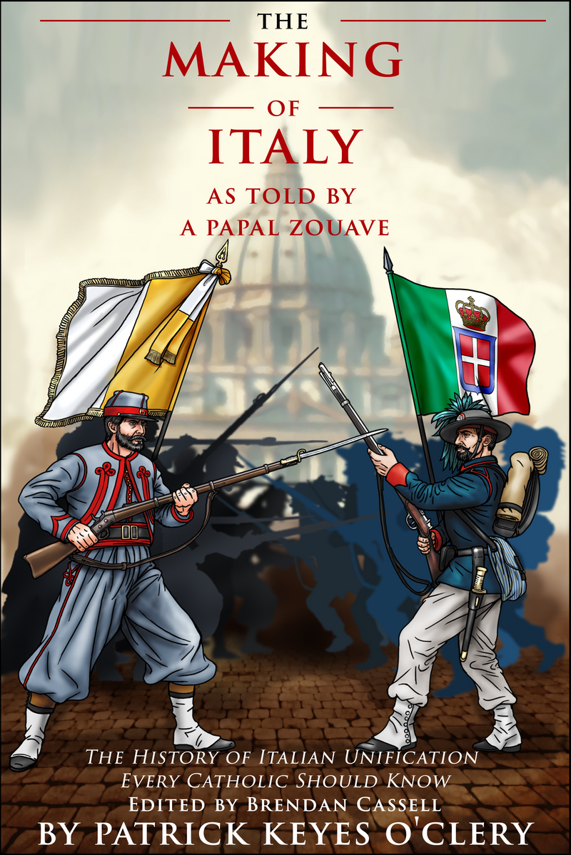 Book cover for 'The Making of Italy: As Told by a Papal Zouave' by Patrick Keyes O'Clery. The History of Italian Unification Every Catholic Should Know. Papal Zouaves.